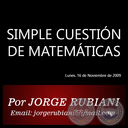 SIMPLE CUESTIN DE MATEMTICAS - Por JORGE RUBIANI - Lunes. 16 de Noviembre de 2009